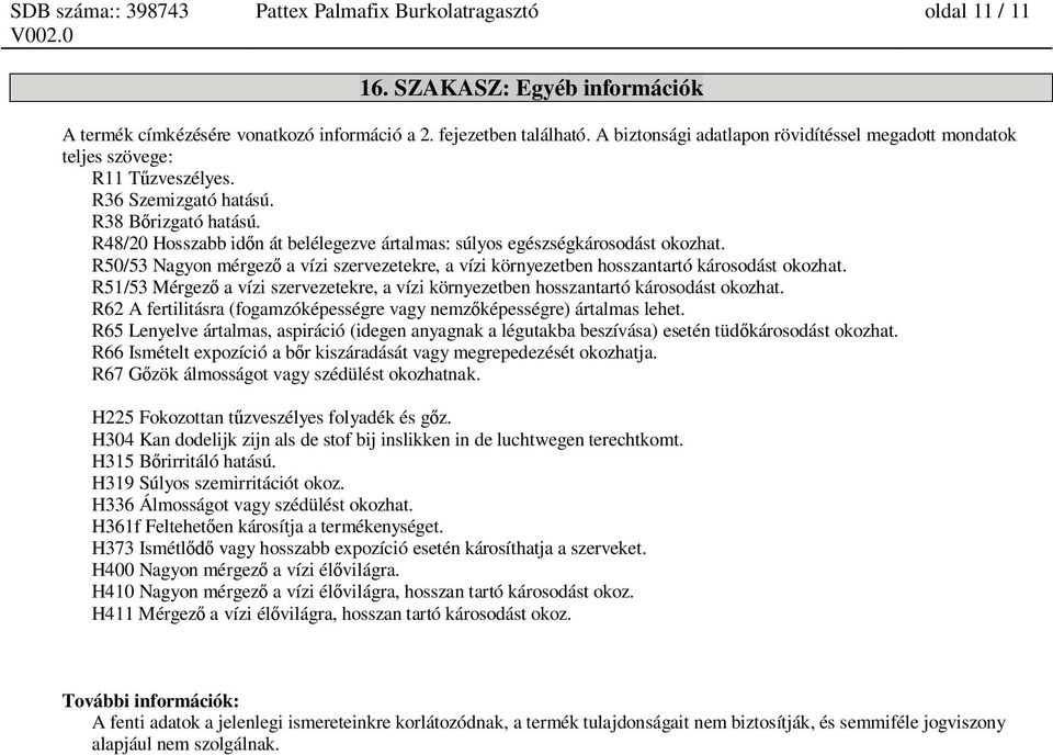 R48/20 Hosszabb id n át belélegezve ártalmas: súlyos egészségkárosodást okozhat. R50/53 Nagyon mérgez a vízi szervezetekre, a vízi környezetben hosszantartó károsodást okozhat.