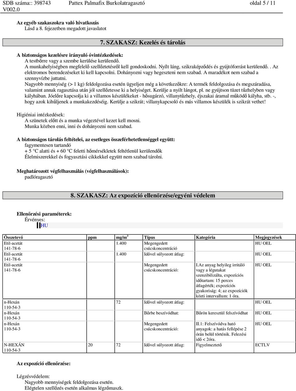 Nyílt láng, szikraképz dés és gyújtóforrást kerülend.. Az elektromos berendezéseket ki kell kapcsolni. Dohányozni vagy hegeszteni nem szabad. A maradékot nem szabad a szennyvízbe juttatni.