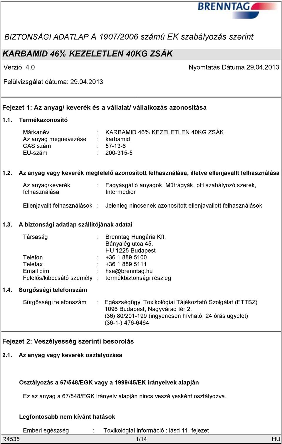 2. Az anyag vagy keverék megfelelő azonosított felhasználása, illetve ellenjavallt felhasználása Az anyag/keverék felhasználása : Fagyásgátló anyagok, Műtrágyák, ph szabályozó szerek, Intermedier