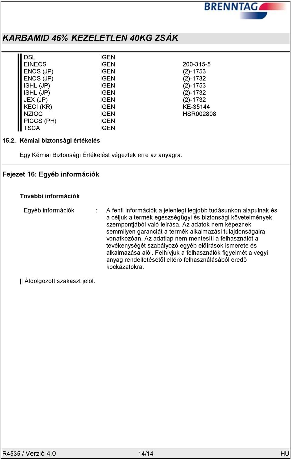 Fejezet 16: Egyéb információk További információk Egyéb információk : A fenti információk a jelenlegi legjobb tudásunkon alapulnak és a céljuk a termék egészségügyi és biztonsági követelmények