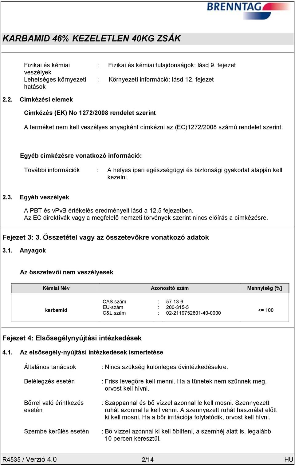 Egyéb címkézésre vonatkozó információ: További információk : A helyes ipari egészségügyi és biztonsági gyakorlat alapján kell kezelni. 2.3.