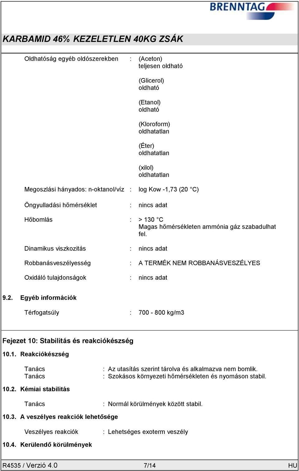 Dinamikus viszkozitás : nincs adat Robbanásveszélyesség : A TERMÉK NEM ROBBANÁSVESZÉLYES Oxidáló tulajdonságok : nincs adat 9.2.