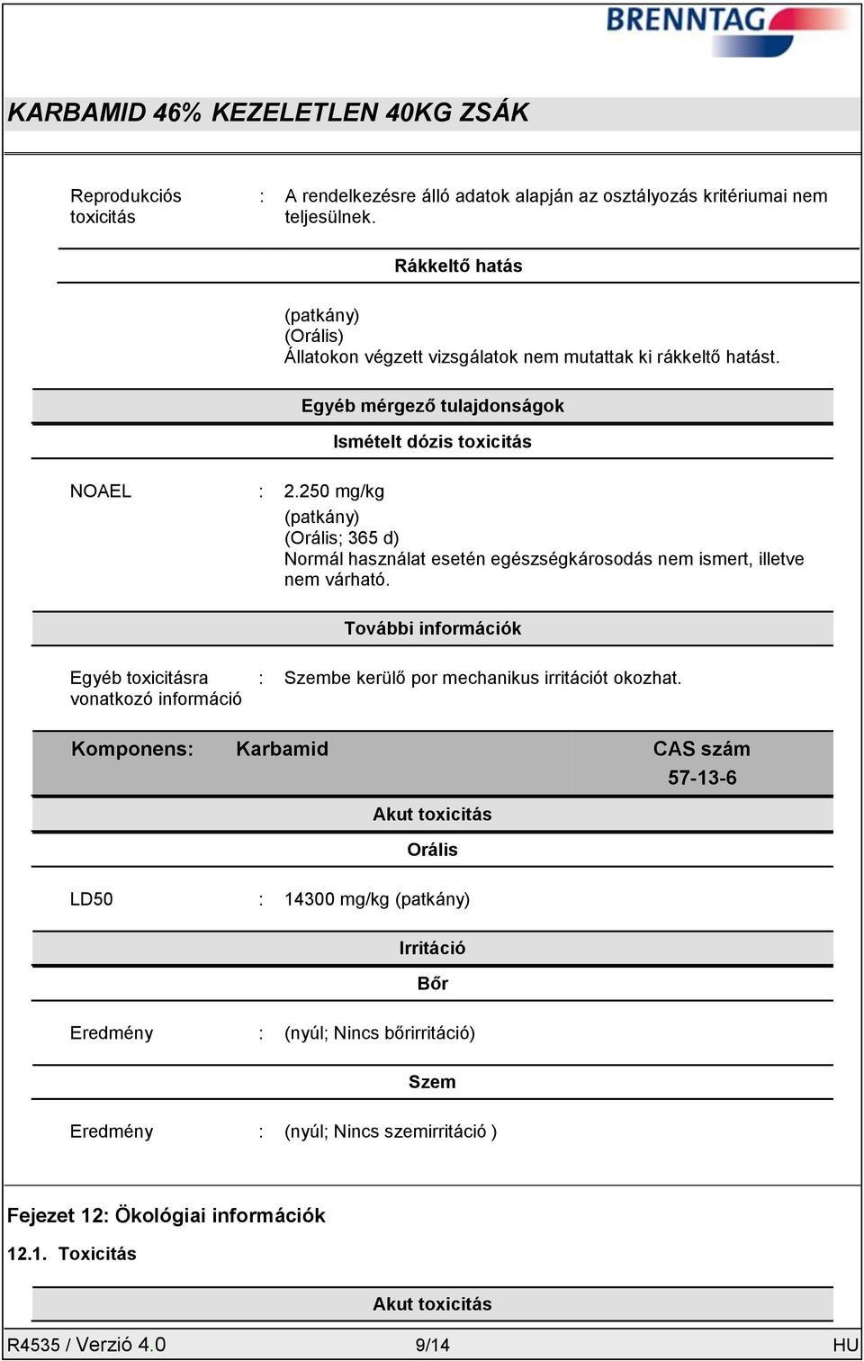 250 mg/kg (patkány) (Orális; 365 d) Normál használat esetén egészségkárosodás nem ismert, illetve nem várható.