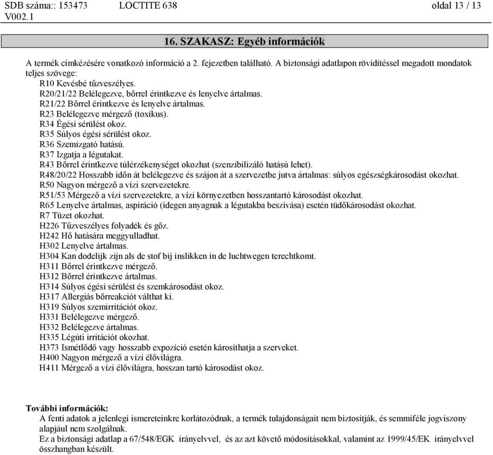 R21/22 Bőrrel érintkezve és lenyelve ártalmas. R23 Belélegezve mérgező (toxikus). R34 Égési sérülést okoz. R35 Súlyos égési sérülést okoz. R36 Szemizgató hatású. R37 Izgatja a légutakat.