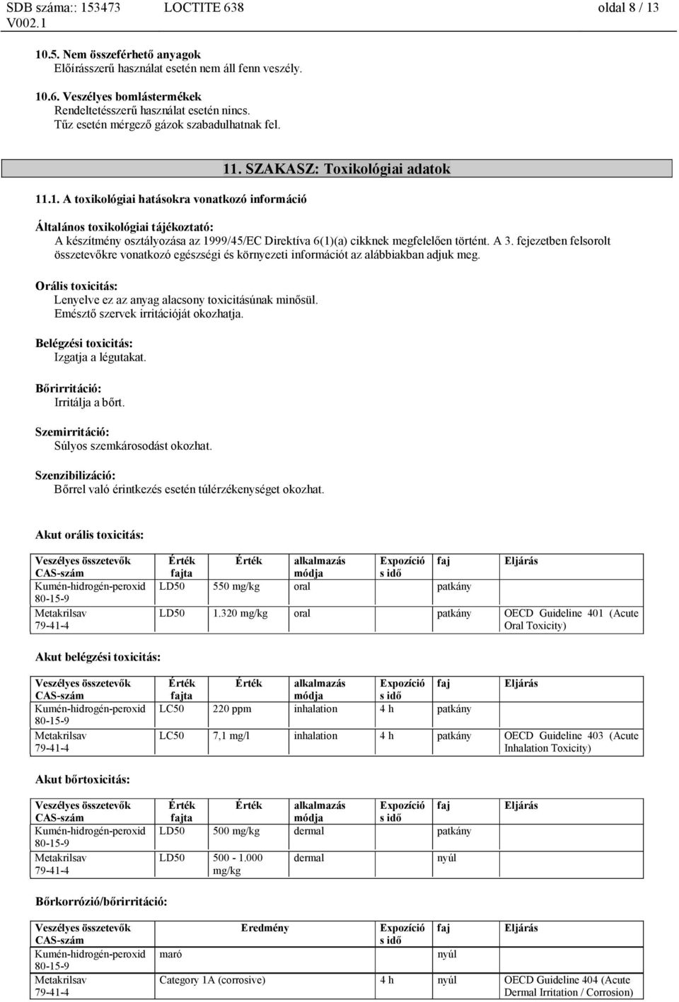 SZAKASZ: Toxikológiai adatok Általános toxikológiai tájékoztató: A készítmény osztályozása az 1999/45/EC Direktíva 6(1)(a) cikknek megfelelően történt. A 3.