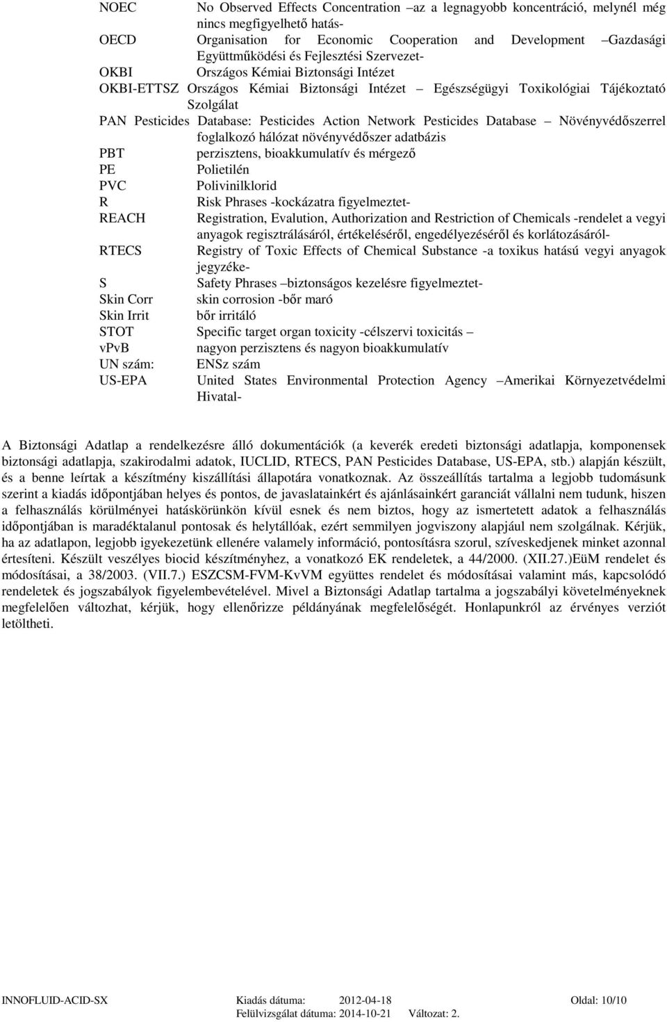 Network Pesticides Database Növényvédőszerrel foglalkozó hálózat növényvédőszer adatbázis PBT perzisztens, bioakkumulatív és mérgező PE Polietilén PVC Polivinilklorid R Risk Phrases -kockázatra