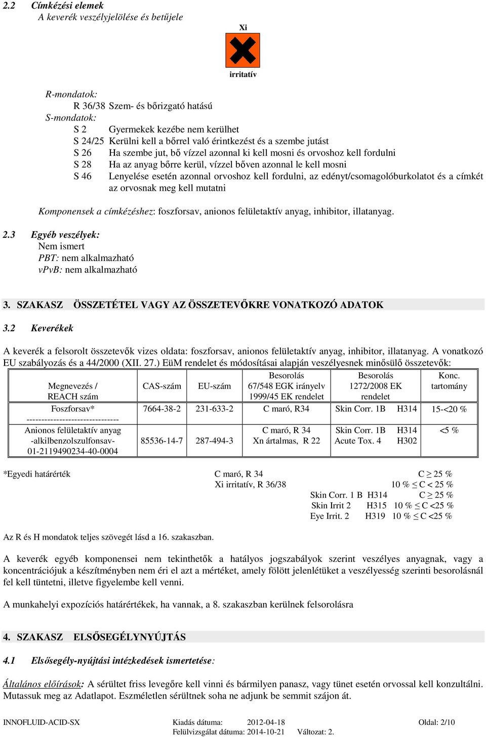 azonnal orvoshoz kell fordulni, az edényt/csomagolóburkolatot és a címkét az orvosnak meg kell mutatni Komponensek a címkézéshez: foszforsav, anionos felületaktív anyag, inhibitor, illatanyag. 2.