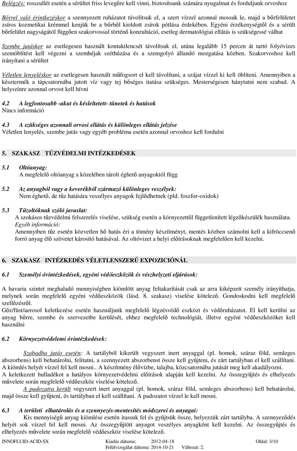 Egyéni érzékenységtől és a sérült bőrfelület nagyságától függően szakorvossal történő konzultáció, esetleg dermatológiai ellátás is szükségessé válhat Szembe jutáskor az esetlegesen használt