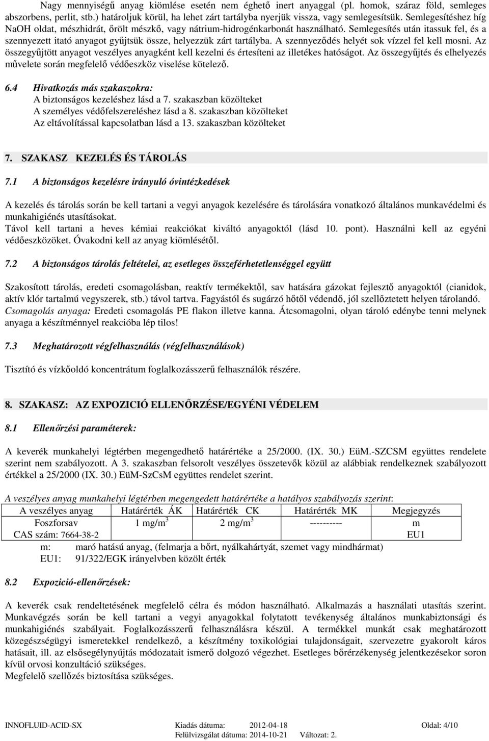 Semlegesítés után itassuk fel, és a szennyezett itató anyagot gyűjtsük össze, helyezzük zárt tartályba. A szennyeződés helyét sok vízzel fel kell mosni.