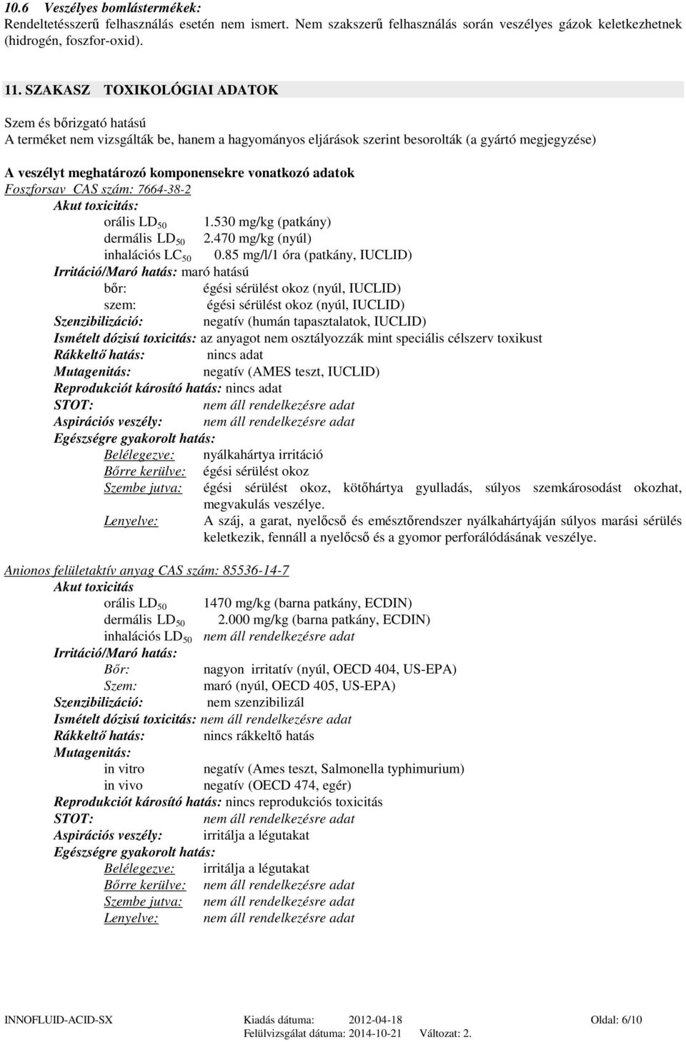 vonatkozó adatok Foszforsav CAS szám: 7664-38-2 Akut toxicitás: orális LD 50 1.530 mg/kg (patkány) dermális LD 50 2.470 mg/kg (nyúl) inhalációs LC 50 0.