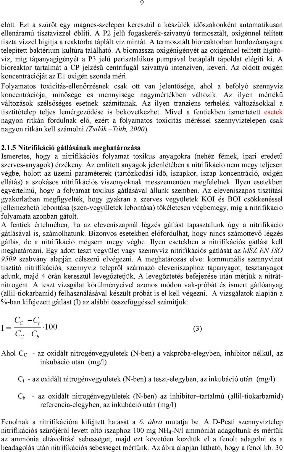 A biomassza oxigénigényét az oxigénnel telített hígítóvíz, míg tápanyagigényét a P3 jelű perisztaltikus pumpával betáplált tápoldat elégíti ki.