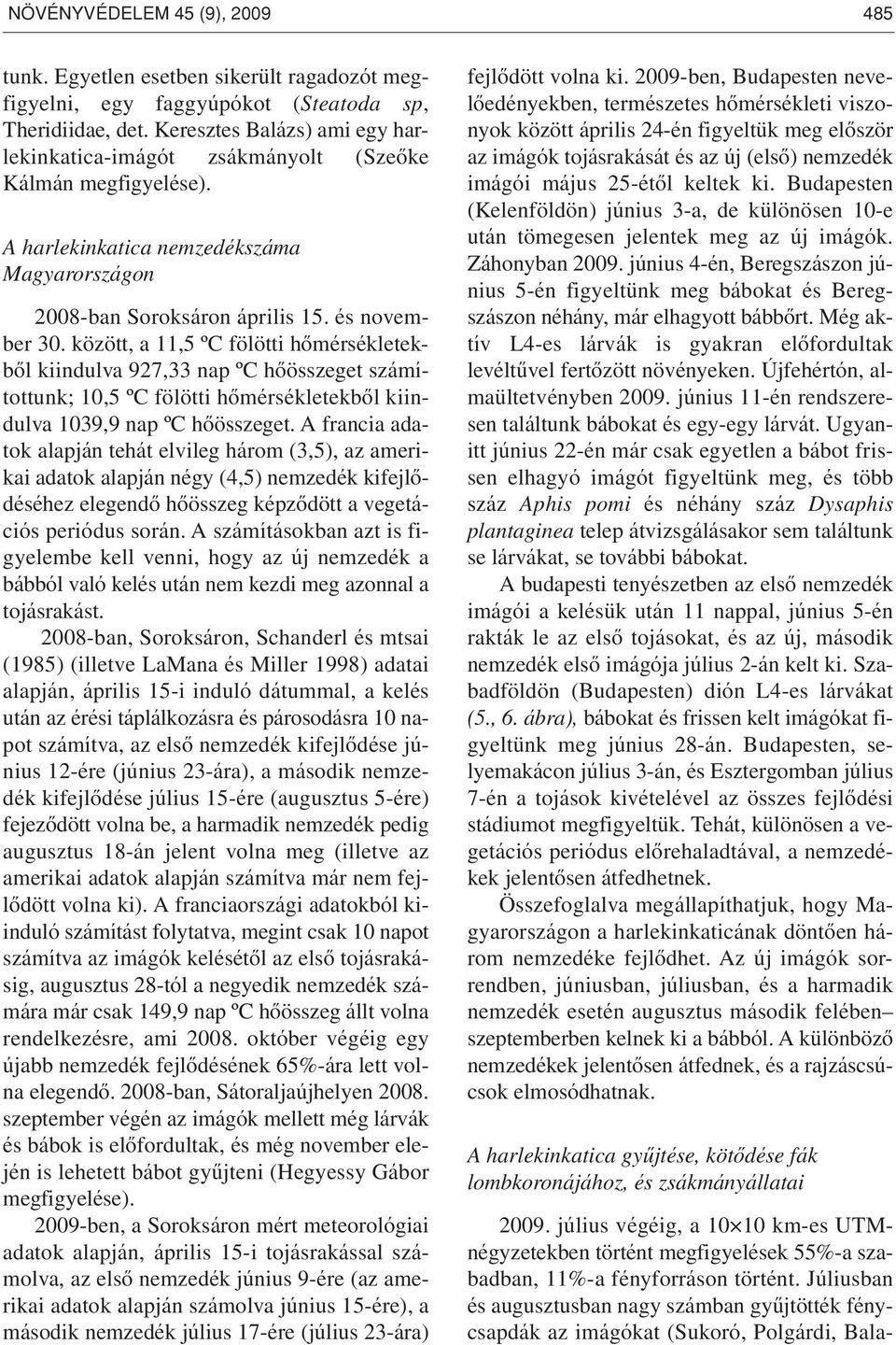 között, a 11,5 ºC fölötti hômérsékletekbôl kiindulva 927,33 nap ºC hôösszeget számítottunk; 10,5 ºC fölötti hômérsékletekbôl kiindulva 1039,9 nap ºC hôösszeget.