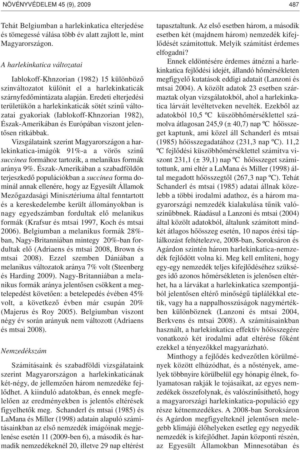 Eredeti elterjedési területükön a harlekinkaticák sötét színû változatai gyakoriak (Iablokoff-Khnzorian 1982), Észak-Amerikában és Európában viszont jelentôsen ritkábbak.