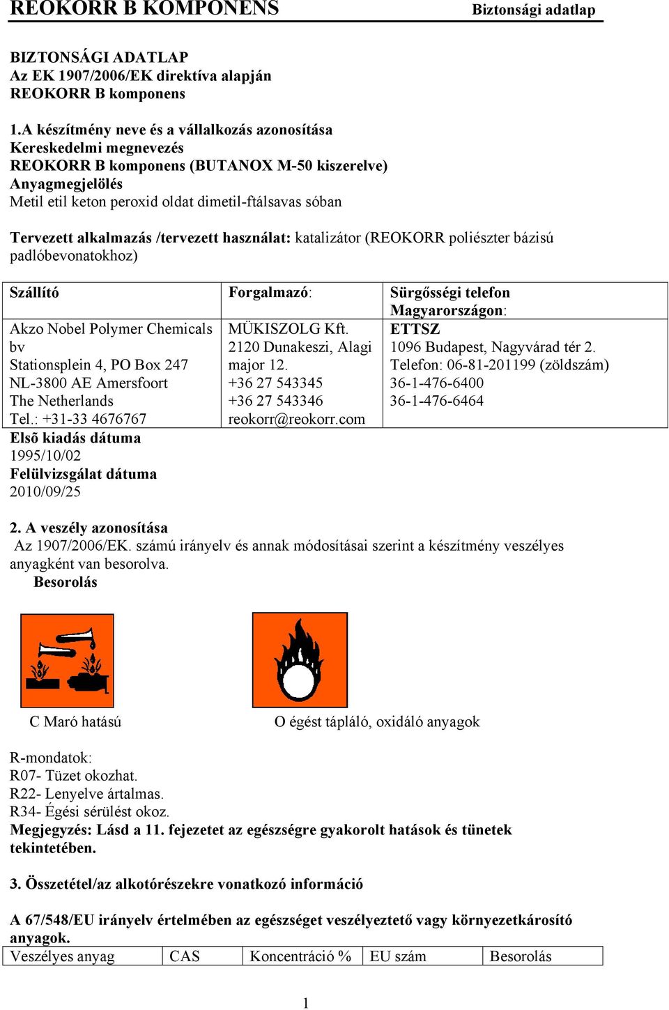 alkalmazás /tervezett használat: katalizátor (REOKORR poliészter bázisú padlóbevonatokhoz) Szállító Forgalmazó: Sürgősségi telefon Magyarországon: Akzo Nobel Polymer Chemicals bv Stationsplein 4, PO