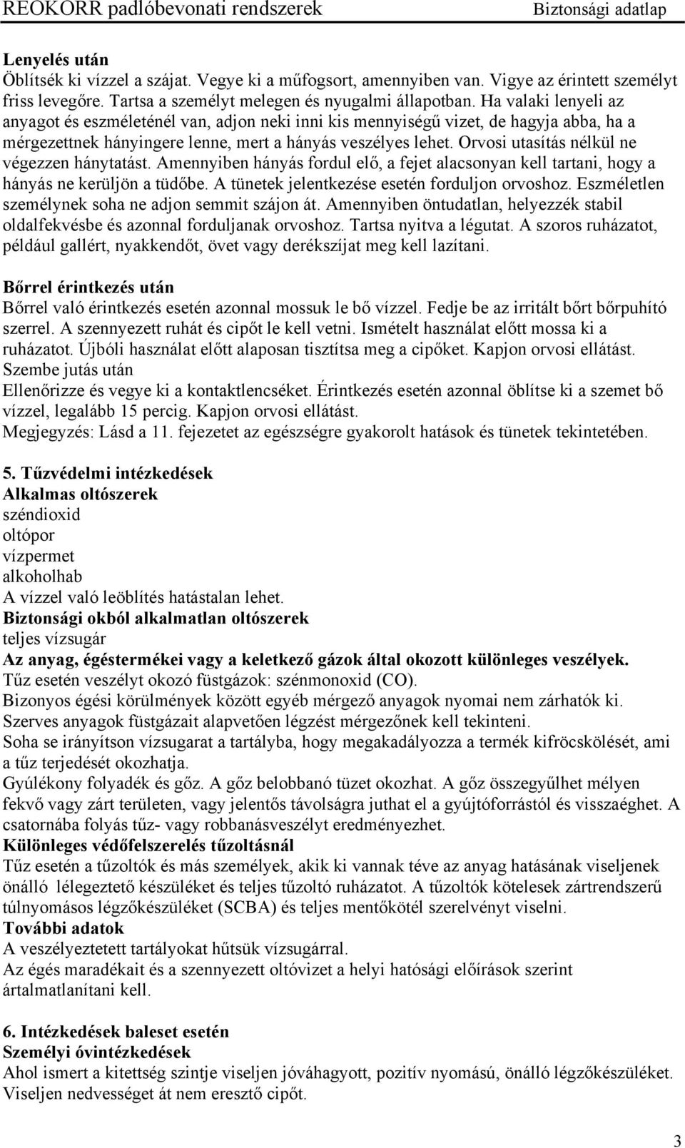 Ha valaki lenyeli az anyagot és eszméleténél van, adjon neki inni kis mennyiségű vizet, de hagyja abba, ha a mérgezettnek hányingere lenne, mert a hányás veszélyes lehet.