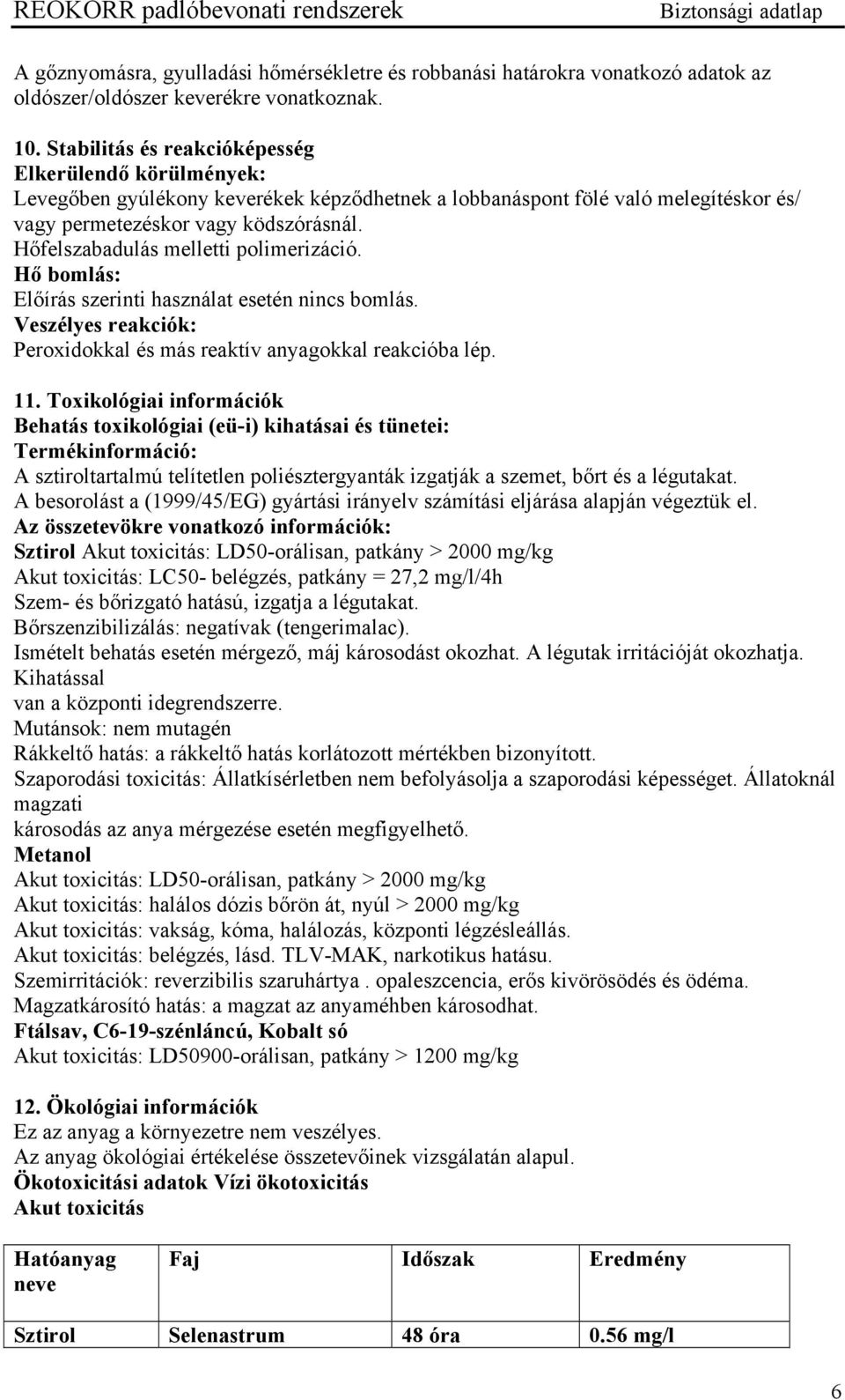 Hőfelszabadulás melletti polimerizáció. Hő bomlás: Előírás szerinti használat esetén nincs bomlás. Veszélyes reakciók: Peroxidokkal és más reaktív anyagokkal reakcióba lép. 11.