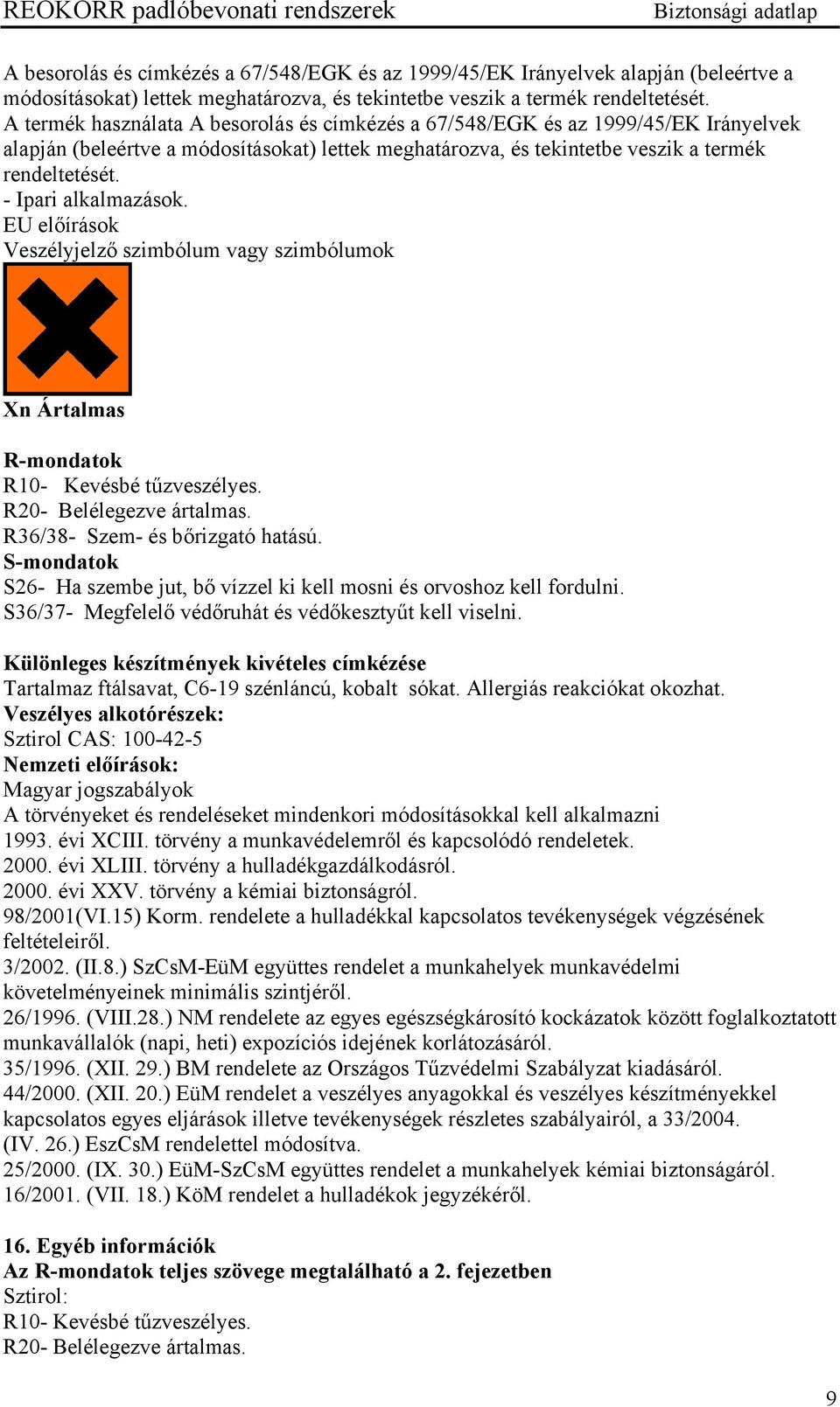 - Ipari alkalmazások. EU előírások Veszélyjelző szimbólum vagy szimbólumok Xn Ártalmas R-mondatok R10- Kevésbé tűzveszélyes. R20- Belélegezve ártalmas. R36/38- Szem- és bőrizgató hatású.