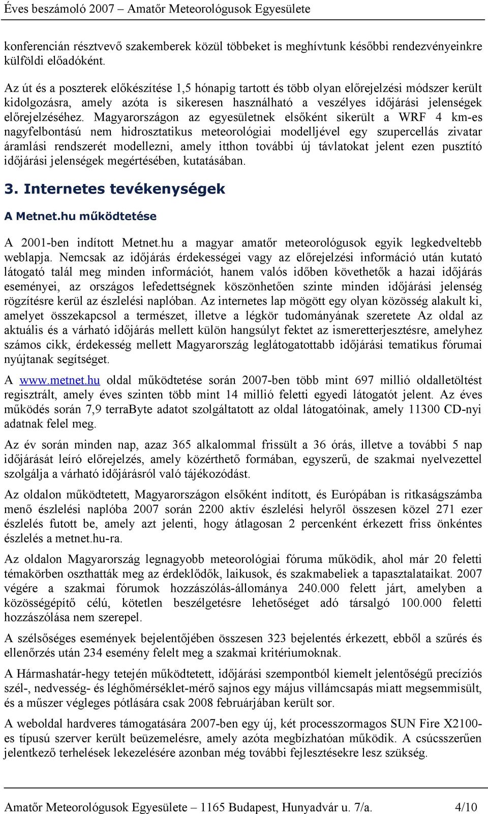 Magyarországon az egyesületnek elsőként sikerült a WRF 4 km-es nagyfelbontású nem hidrosztatikus meteorológiai modelljével egy szupercellás zivatar áramlási rendszerét modellezni, amely itthon