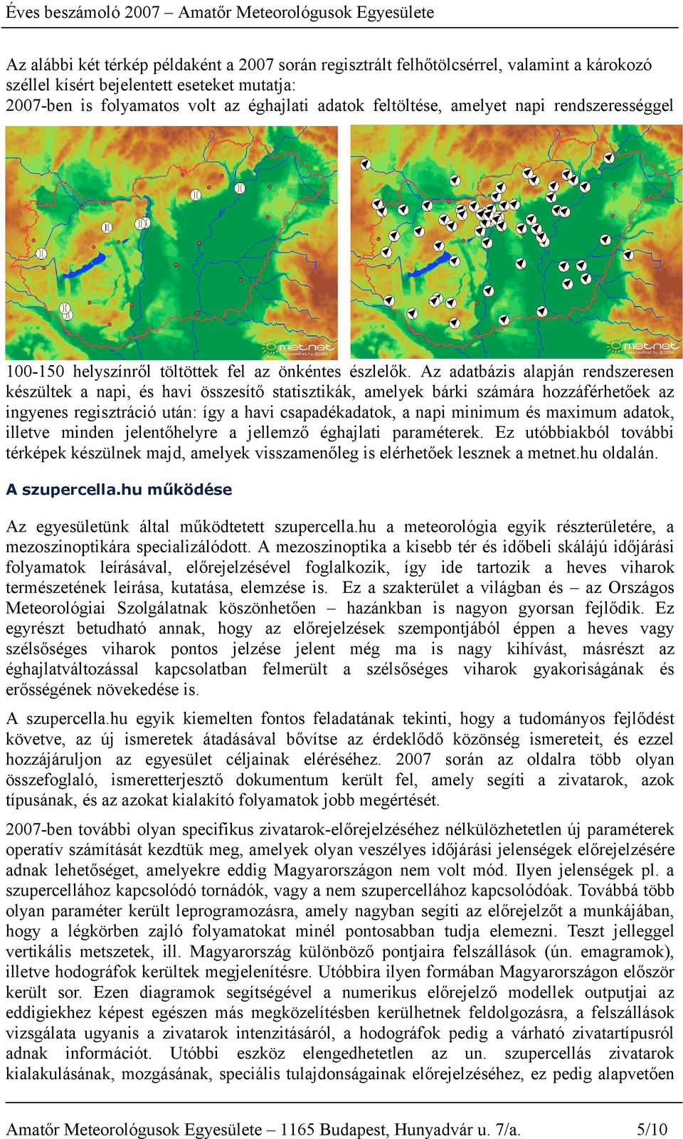 Az adatbázis alapján rendszeresen készültek a napi, és havi összesítő statisztikák, amelyek bárki számára hozzáférhetőek az ingyenes regisztráció után: így a havi csapadékadatok, a napi minimum és