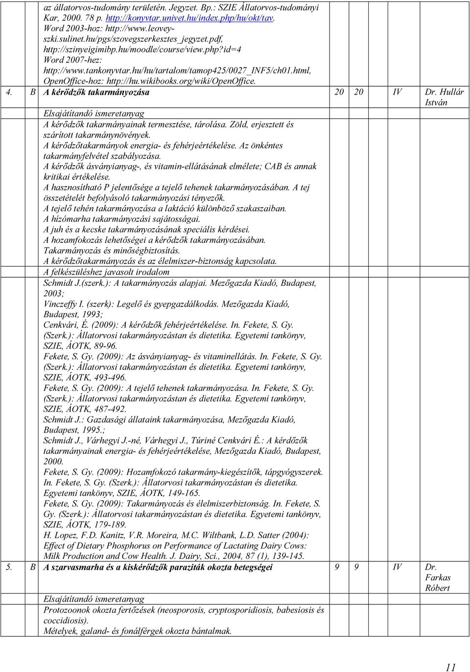 wikibooks.org/wiki/openoffice. 4. B A kérődzők takarmányozása 20 20 IV Dr. Hullár István A kérődzők takarmányainak termesztése, tárolása. Zöld, erjesztett és szárított takarmánynövények.