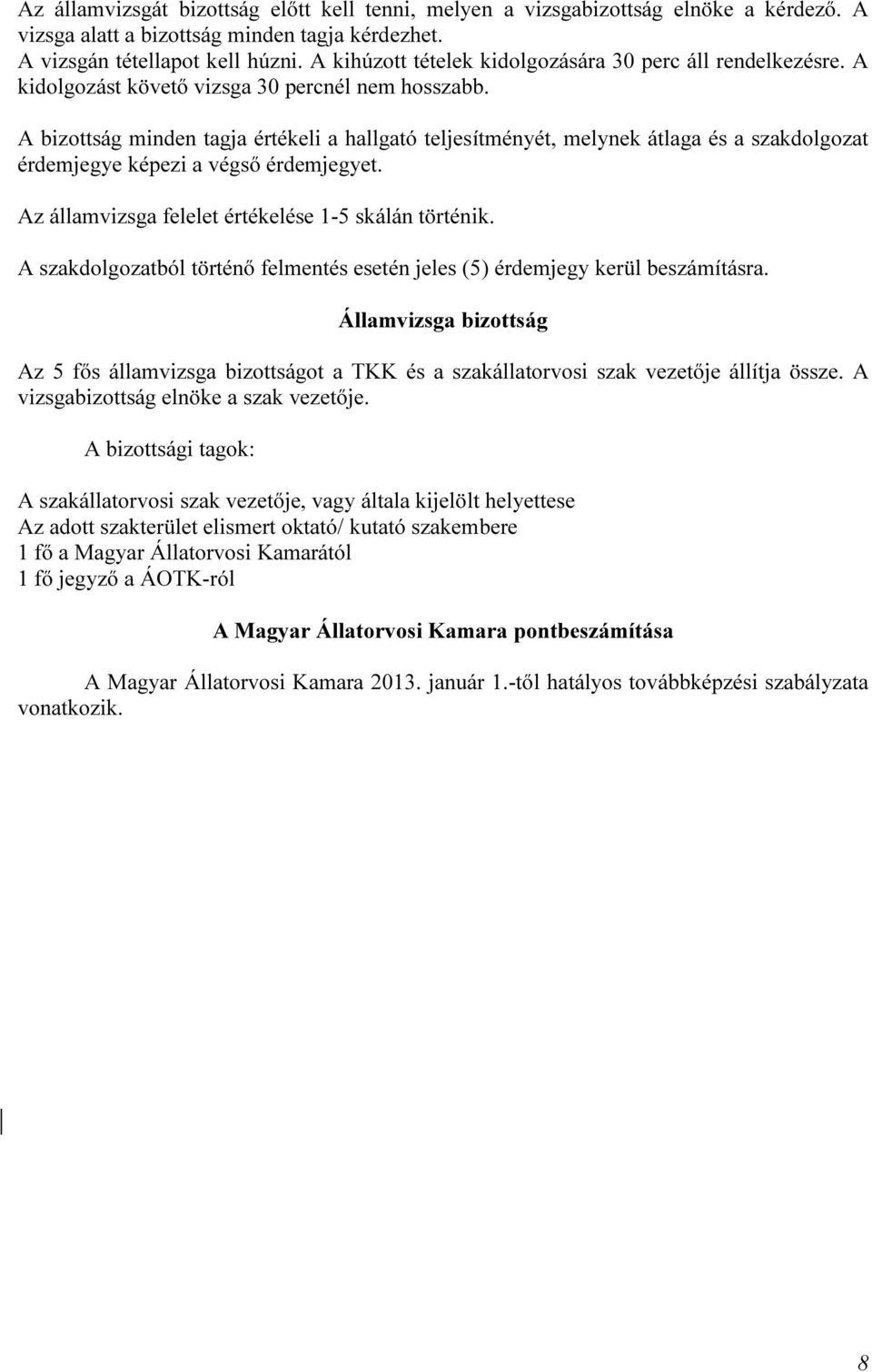 A bizottság minden tagja értékeli a hallgató teljesítményét, melynek átlaga és a szakdolgozat érdemjegye képezi a végső érdemjegyet. Az államvizsga felelet értékelése 1-5 skálán történik.