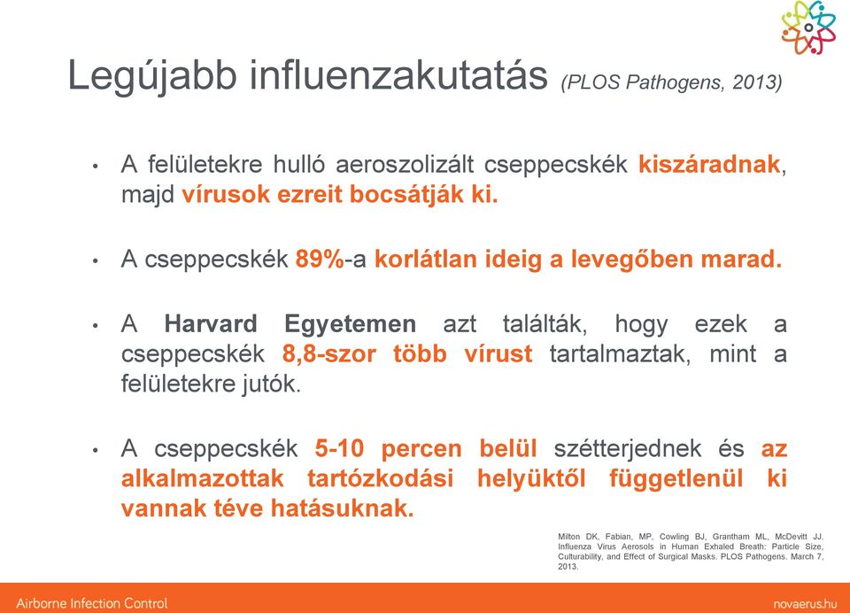 A Harvard Egyetemen azt találták, hogy ezek a cseppecskék 8,8-szor több vírust tartalmaztak, mint a felületekre jutók.