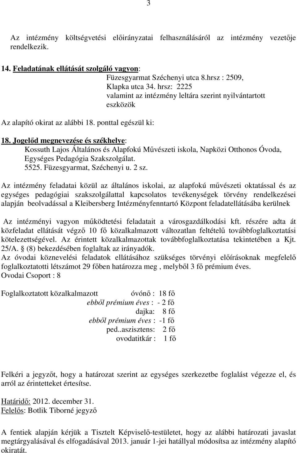 Jogelőd megnevezése és székhelye: Kossuth Lajos Általános és Alapfokú Művészeti iskola, Napközi Otthonos Óvoda, Egységes Pedagógia Szakszolgálat. 5525. Füzesgyarmat, Széchenyi u. 2 sz.