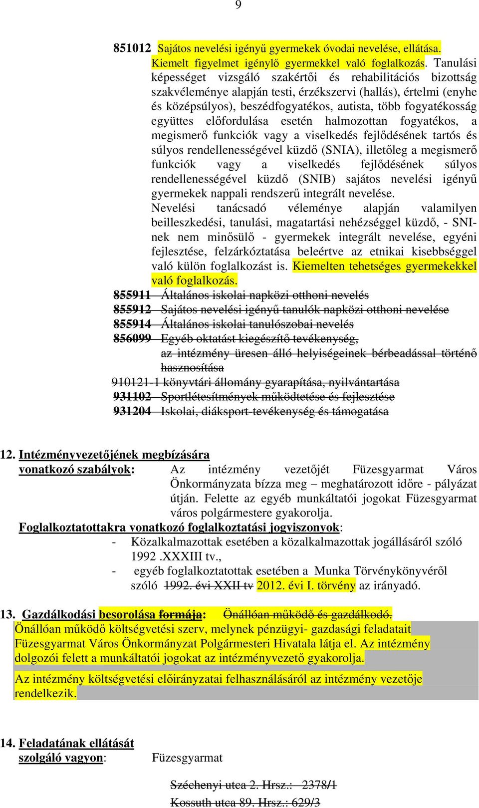 együttes előfordulása esetén halmozottan fogyatékos, a megismerő funkciók vagy a viselkedés fejlődésének tartós és súlyos rendellenességével küzdő (SNIA), illetőleg a megismerő funkciók vagy a