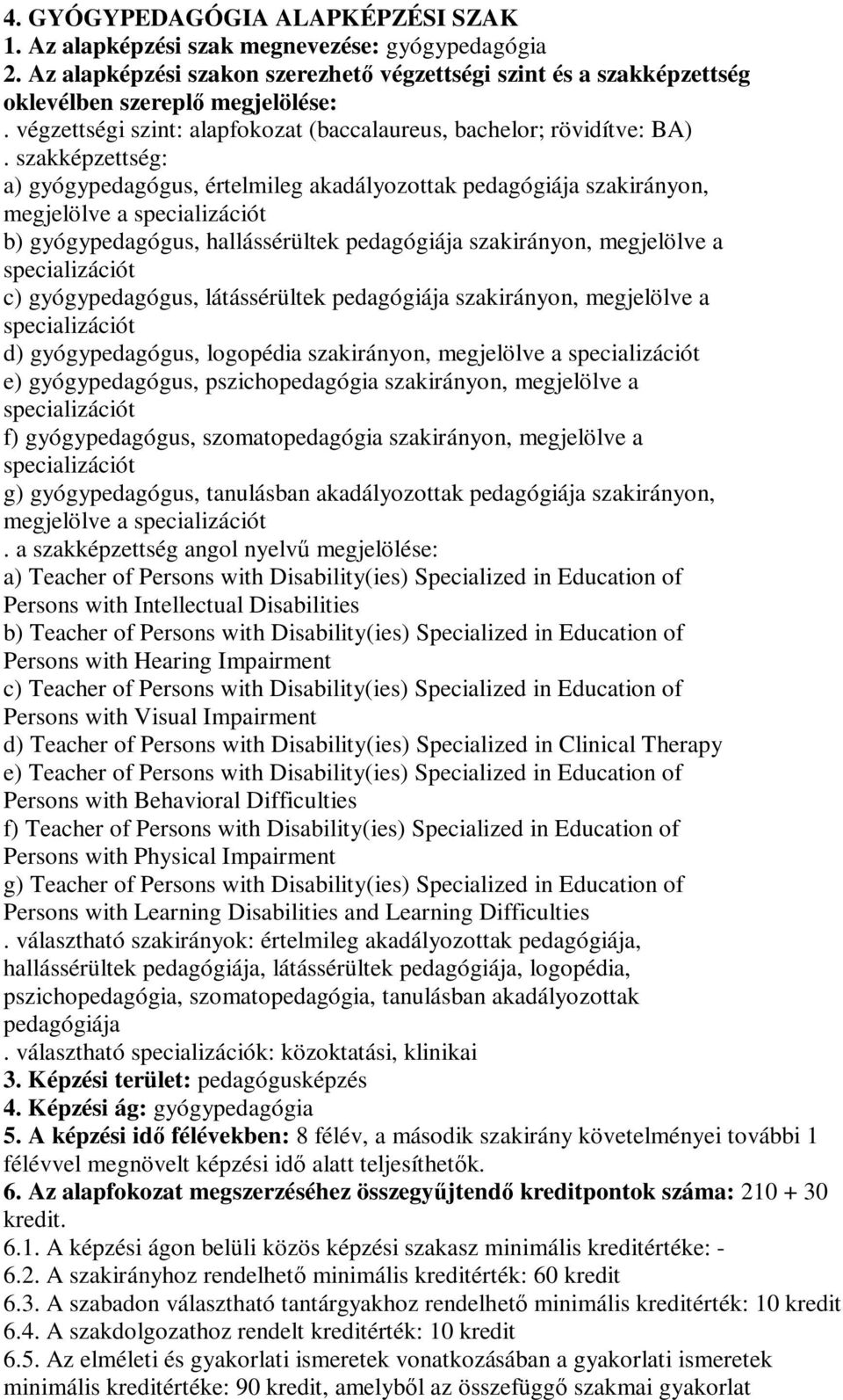 szakképzettség: a) gyógypedagógus, értelmileg akadályozottak pedagógiája szakirányon, megjelölve a specializációt b) gyógypedagógus, hallássérültek pedagógiája szakirányon, megjelölve a