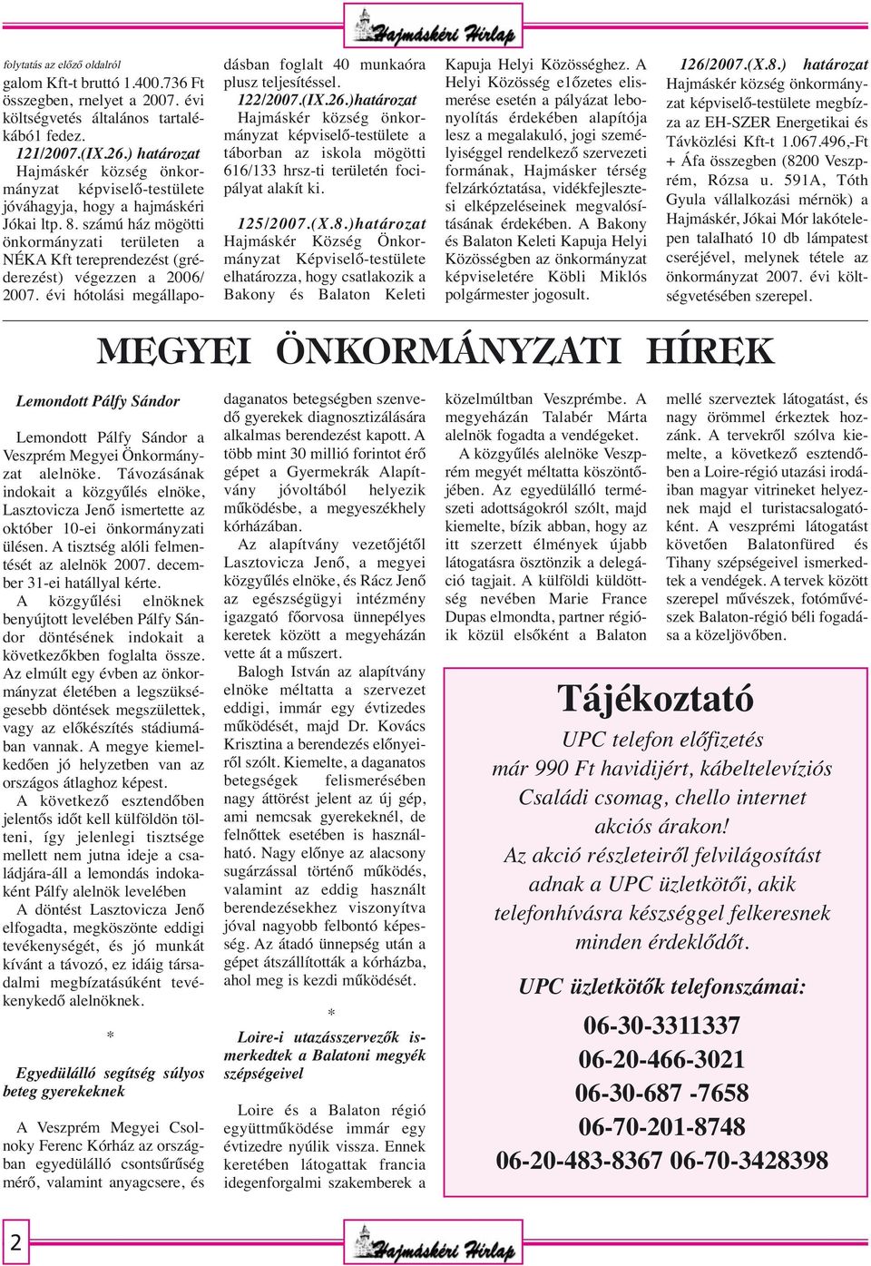 évi hótolási megállapodásban foglalt 40 munkaóra plusz teljesítéssel. 122/2007.(IX.26.)határozat képviselő-testülete a táborban az iskola mögötti 616/133 hrsz-ti területén focipályat alakít ki.