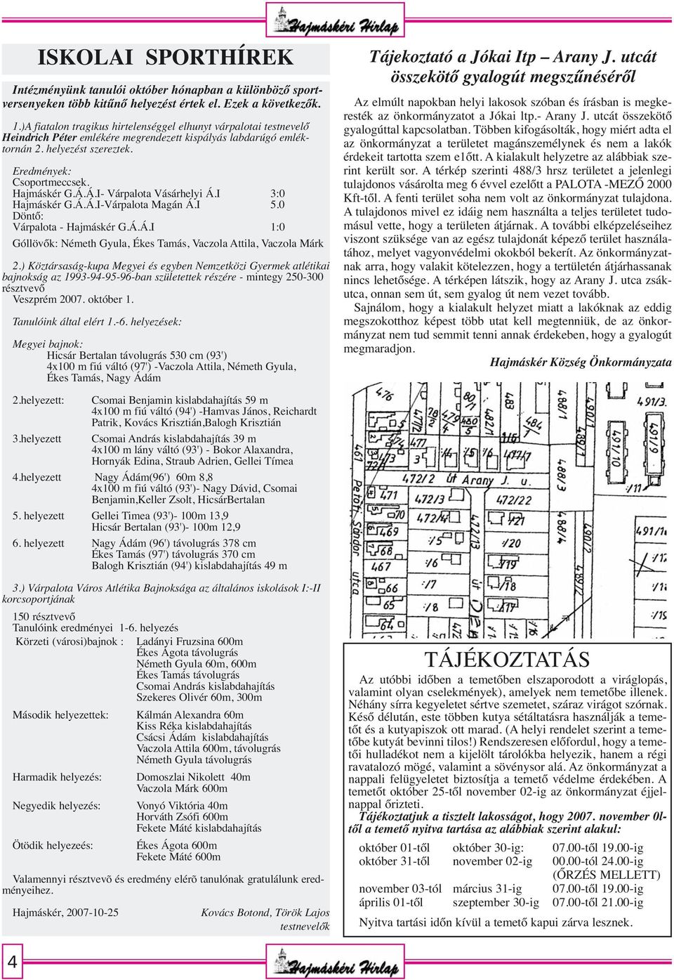 Á.Á.I- Várpalota Vásárhelyi Á.I 3:0 Hajmáskér G.Á.Á.I-Várpalota Magán Á.I 5.0 Döntő: Várpalota - Hajmáskér G.Á.Á.I 1:0 Góllövők: Németh Gyula, Ékes Tamás, Vaczola Attila, Vaczola Márk 2.