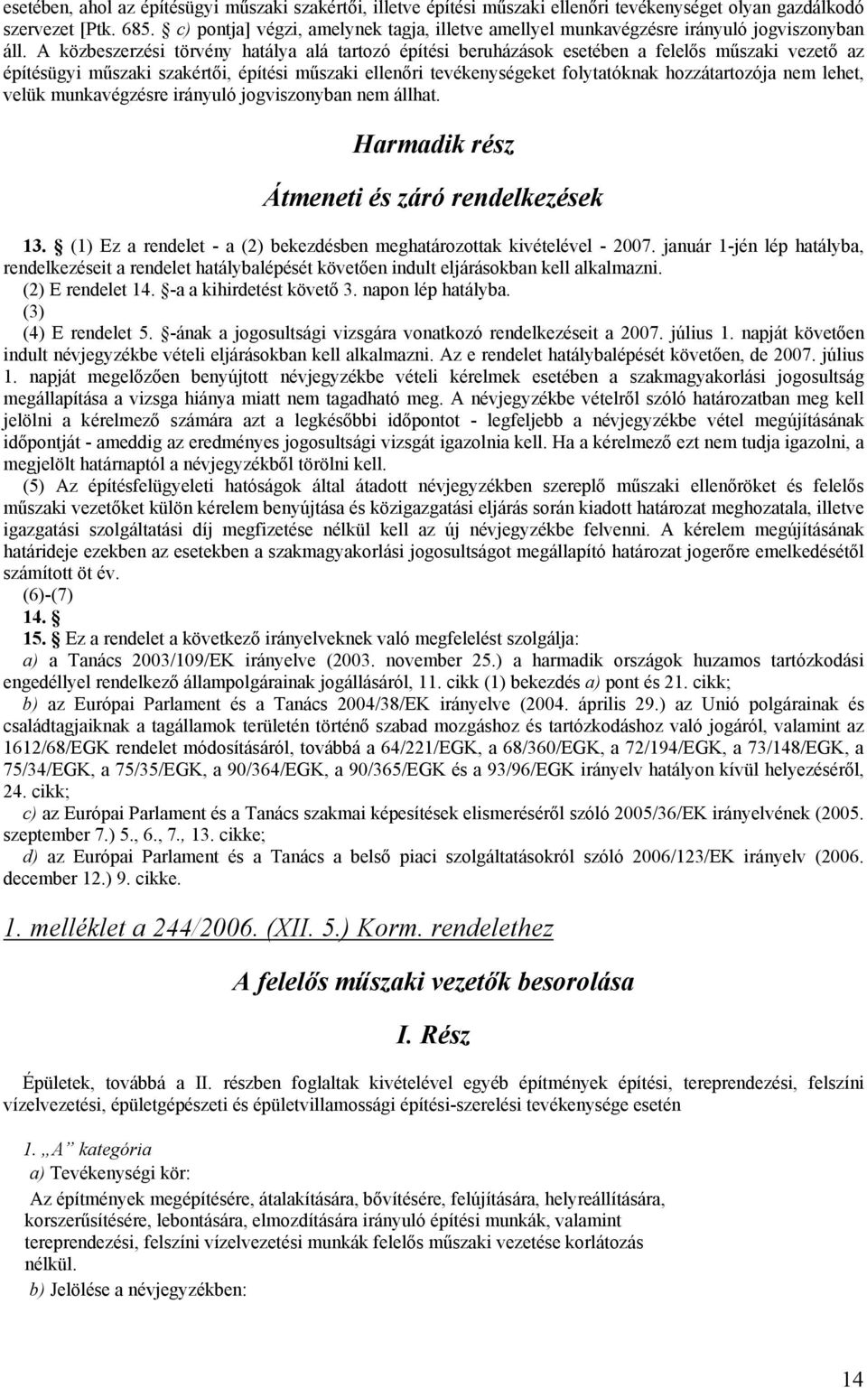 A közbeszerzési törvény hatálya alá tartozó építési beruházások esetében a felelős műszaki vezető az építésügyi műszaki szakértői, építési műszaki ellenőri tevékenységeket folytatóknak hozzátartozója