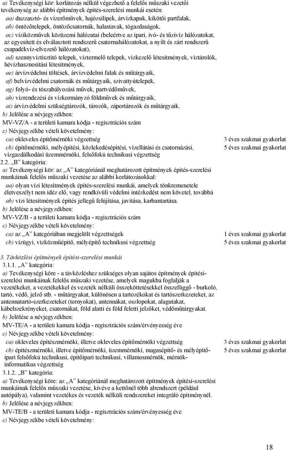 rendszerű csatornahálózatokat, a nyílt és zárt rendszerű csapadékvíz-elvezető hálózatokat), ad) szennyvíztisztító telepek, víztermelő telepek, vízkezelő létesítmények, víztárolók, hévízhasznosítási