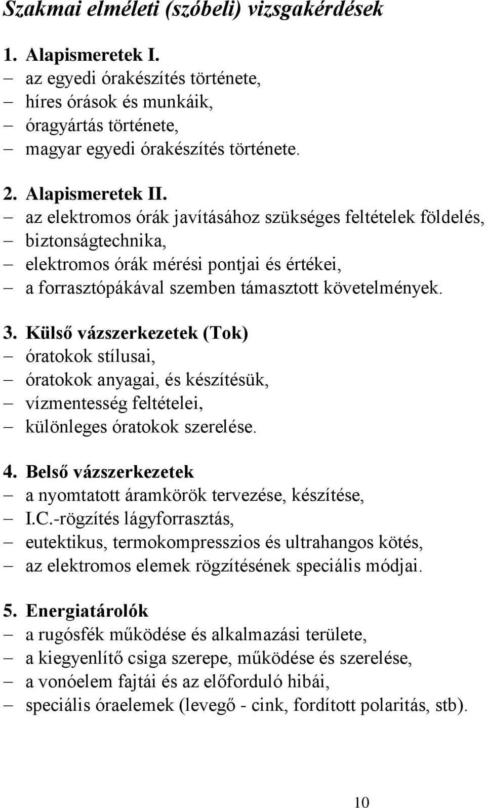 Külső vázszerkezetek (Tok) óratokok stílusai, óratokok anyagai, és készítésük, vízmentesség feltételei, különleges óratokok szerelése. 4.