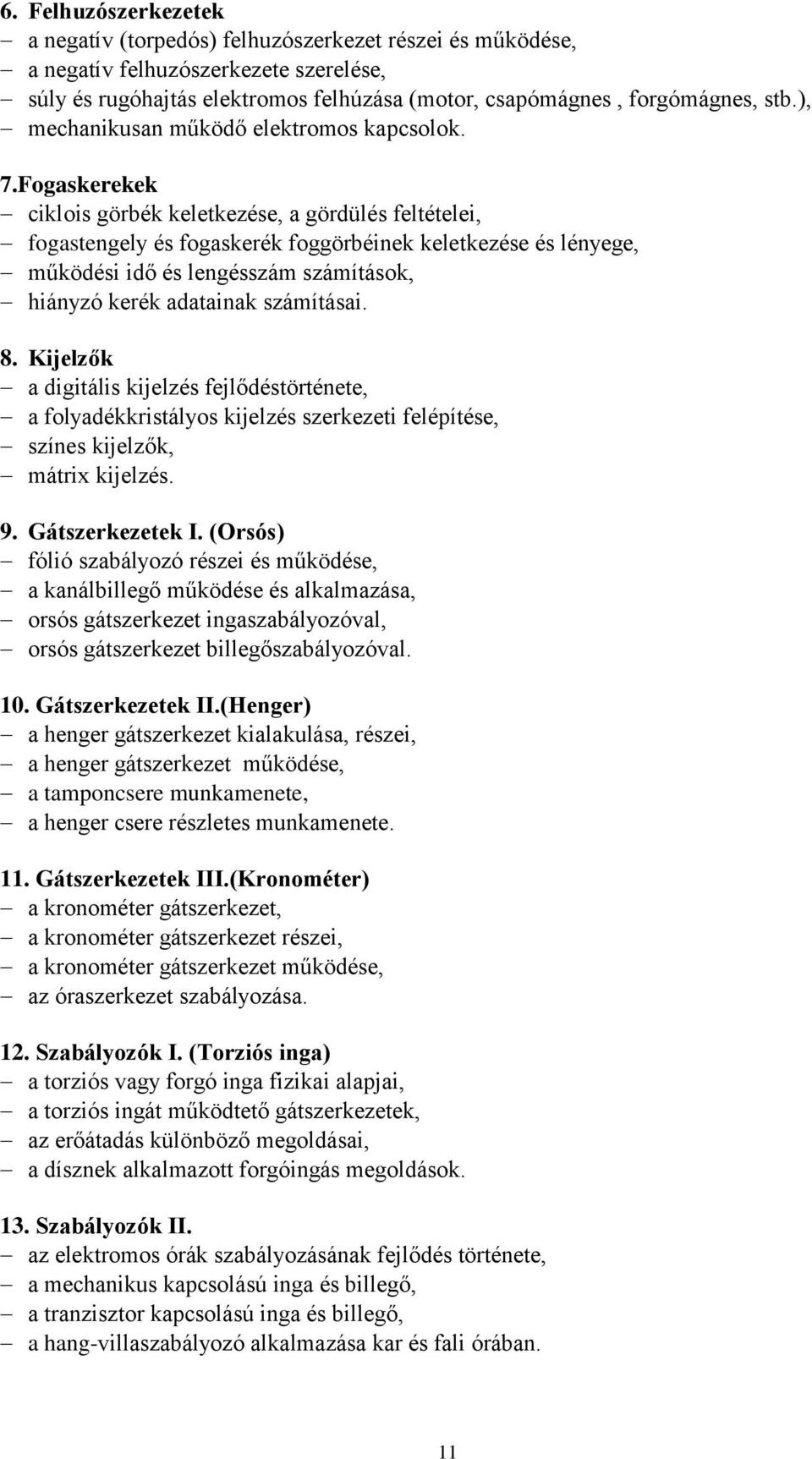 Fogaskerekek ciklois görbék keletkezése, a gördülés feltételei, fogastengely és fogaskerék foggörbéinek keletkezése és lényege, működési idő és lengésszám számítások, hiányzó kerék adatainak