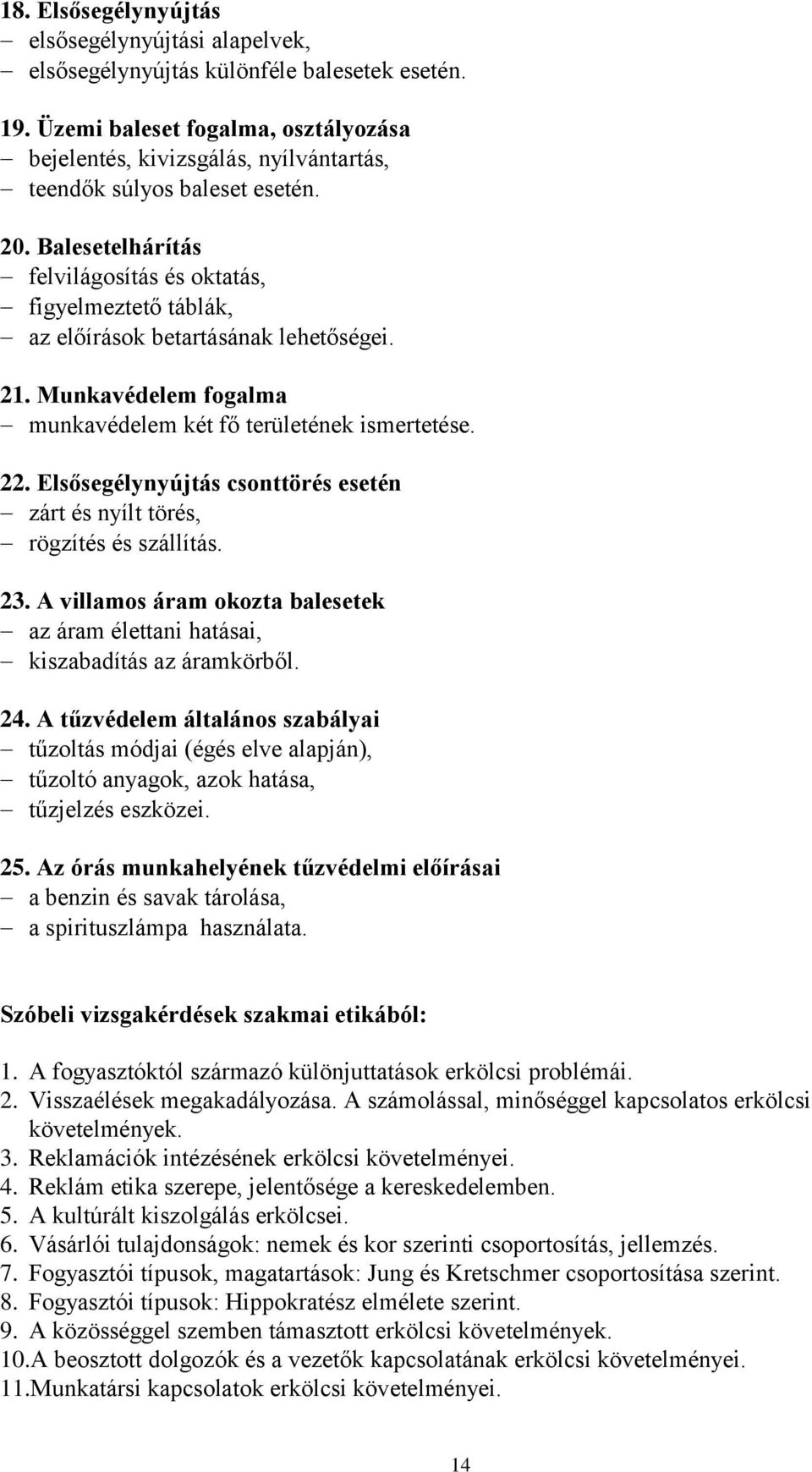 Balesetelhárítás felvilágosítás és oktatás, figyelmeztető táblák, az előírások betartásának lehetőségei. 21. Munkavédelem fogalma munkavédelem két fő területének ismertetése. 22.