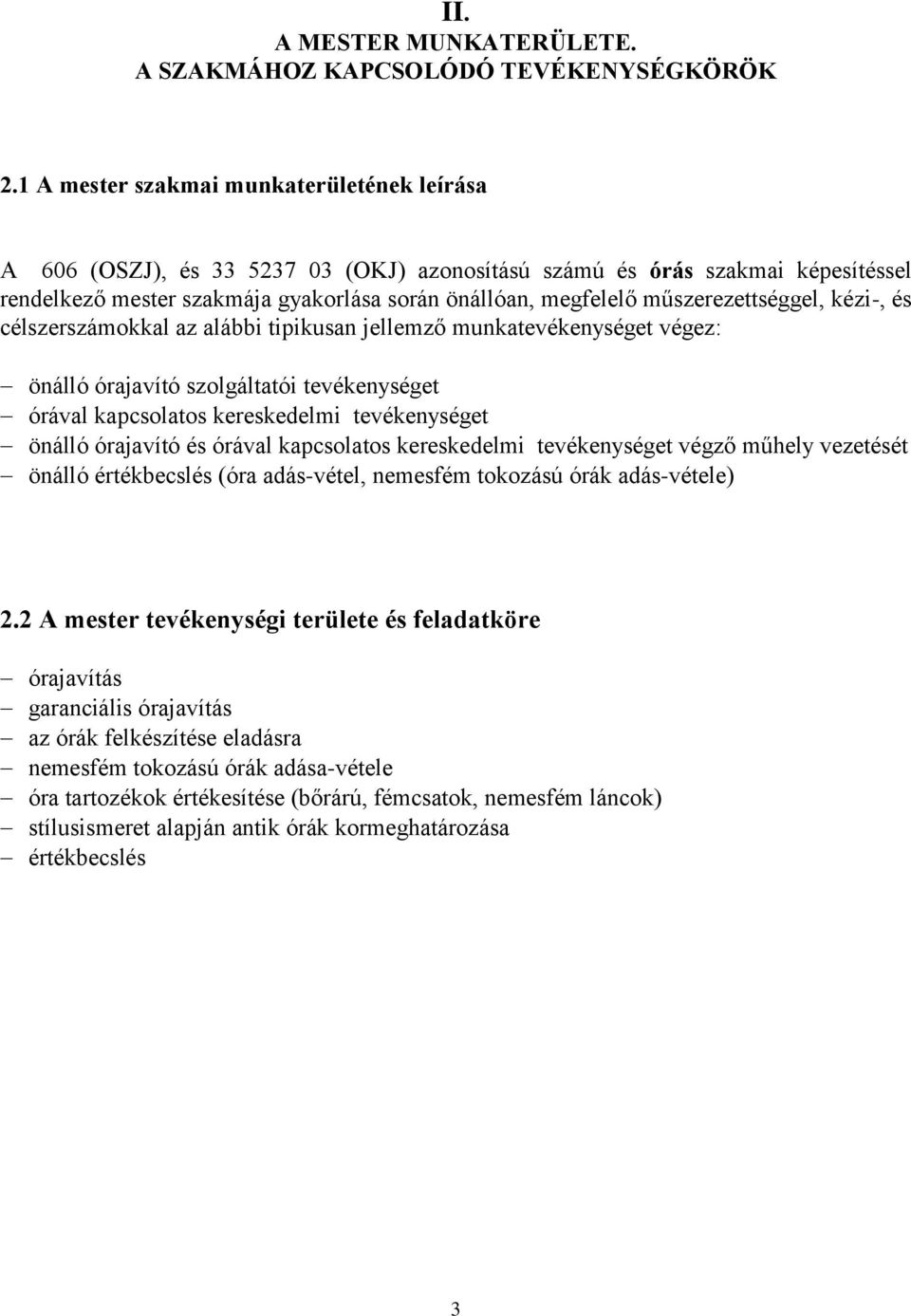 műszerezettséggel, kézi-, és célszerszámokkal az alábbi tipikusan jellemző munkatevékenységet végez: önálló órajavító szolgáltatói tevékenységet órával kapcsolatos kereskedelmi tevékenységet önálló