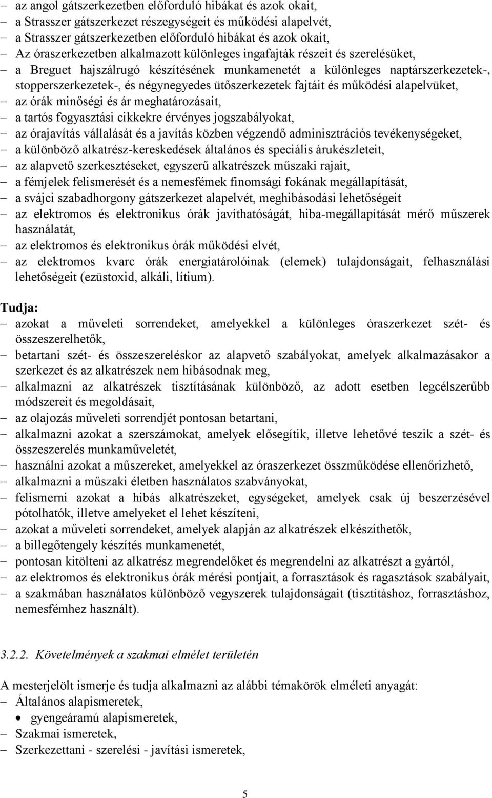 ütőszerkezetek fajtáit és működési alapelvüket, az órák minőségi és ár meghatározásait, a tartós fogyasztási cikkekre érvényes jogszabályokat, az órajavítás vállalását és a javítás közben végzendő