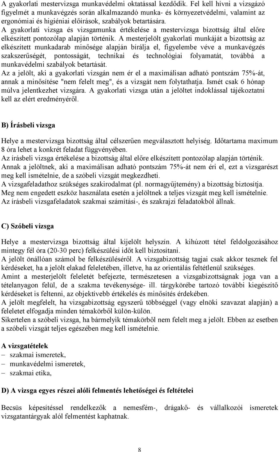 A gyakorlati vizsga és vizsgamunka értékelése a mestervizsga bizottság által előre elkészített pontozólap alapján történik.