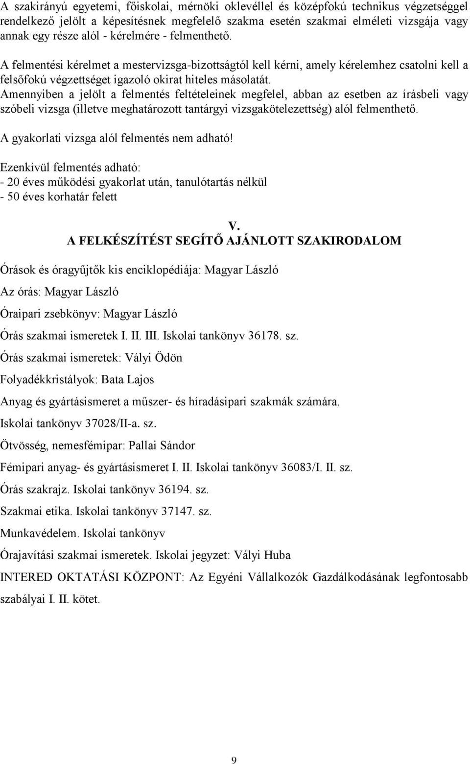 Amennyiben a jelölt a felmentés feltételeinek megfelel, abban az esetben az írásbeli vagy szóbeli vizsga (illetve meghatározott tantárgyi vizsgakötelezettség) alól felmenthető.