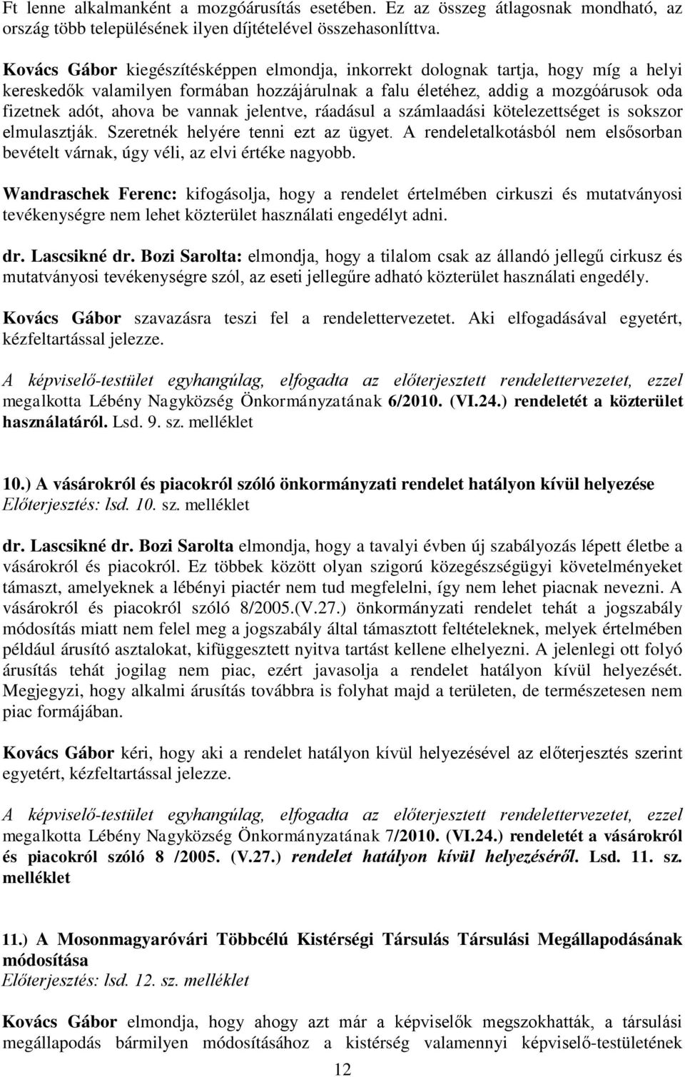 vannak jelentve, ráadásul a számlaadási kötelezettséget is sokszor elmulasztják. Szeretnék helyére tenni ezt az ügyet.