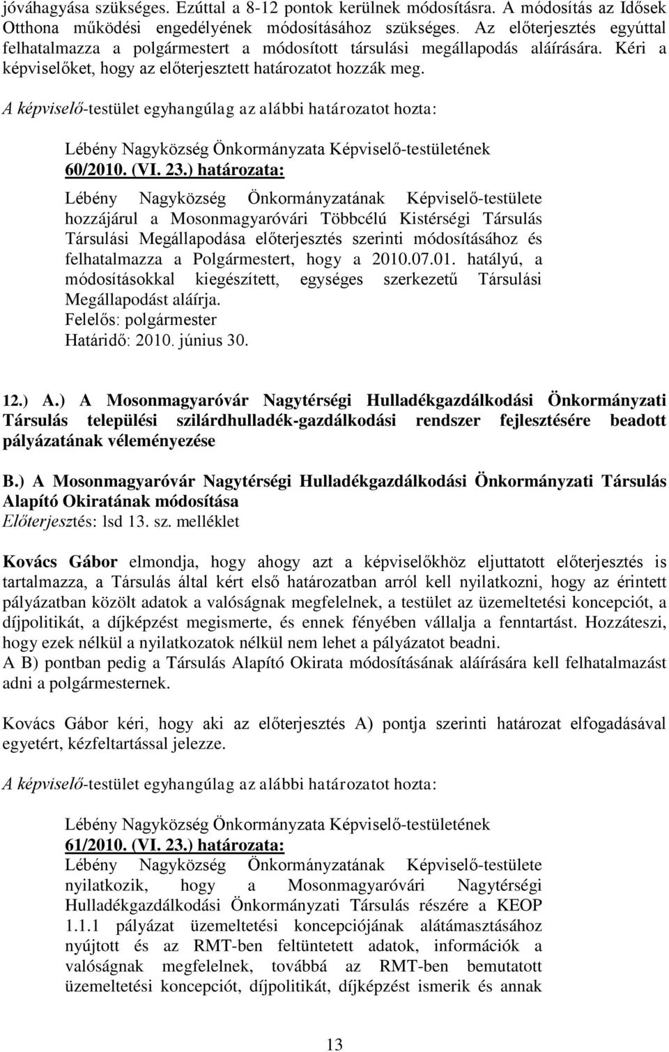 ) határozata: Lébény Nagyközség Önkormányzatának Képviselő-testülete hozzájárul a Mosonmagyaróvári Többcélú Kistérségi Társulás Társulási Megállapodása előterjesztés szerinti módosításához és