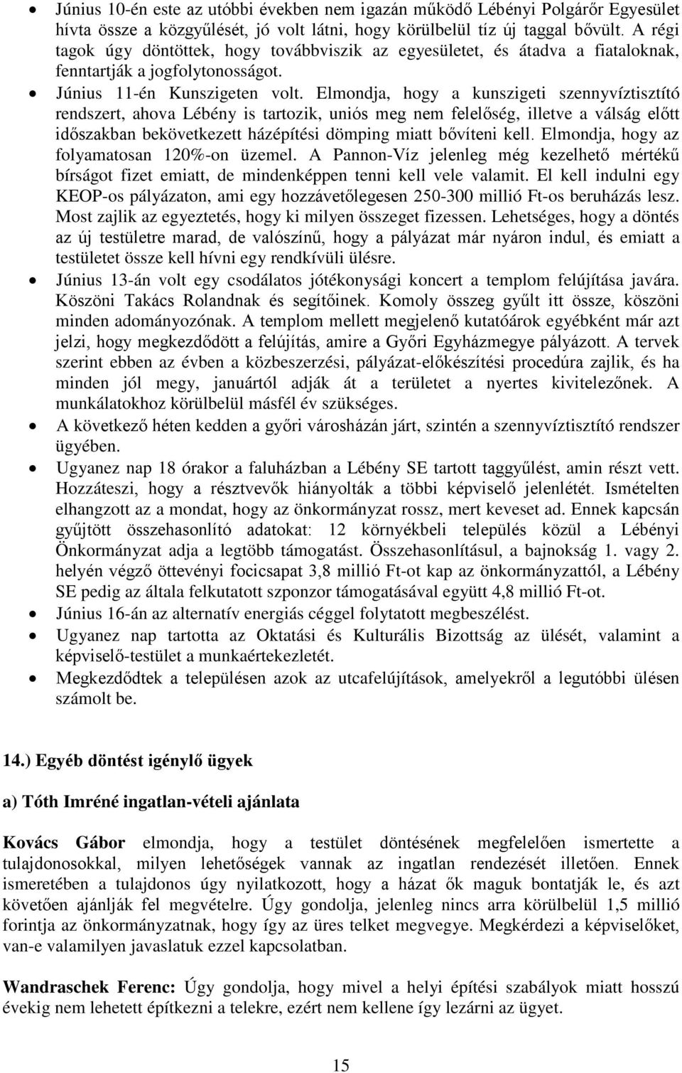 Elmondja, hogy a kunszigeti szennyvíztisztító rendszert, ahova Lébény is tartozik, uniós meg nem felelőség, illetve a válság előtt időszakban bekövetkezett házépítési dömping miatt bővíteni kell.