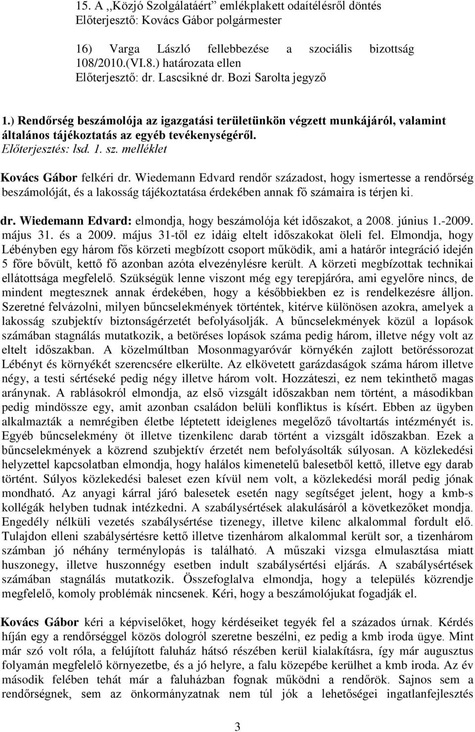 melléklet Kovács Gábor felkéri dr. Wiedemann Edvard rendőr századost, hogy ismertesse a rendőrség beszámolóját, és a lakosság tájékoztatása érdekében annak fő számaira is térjen ki. dr. Wiedemann Edvard: elmondja, hogy beszámolója két időszakot, a 2008.