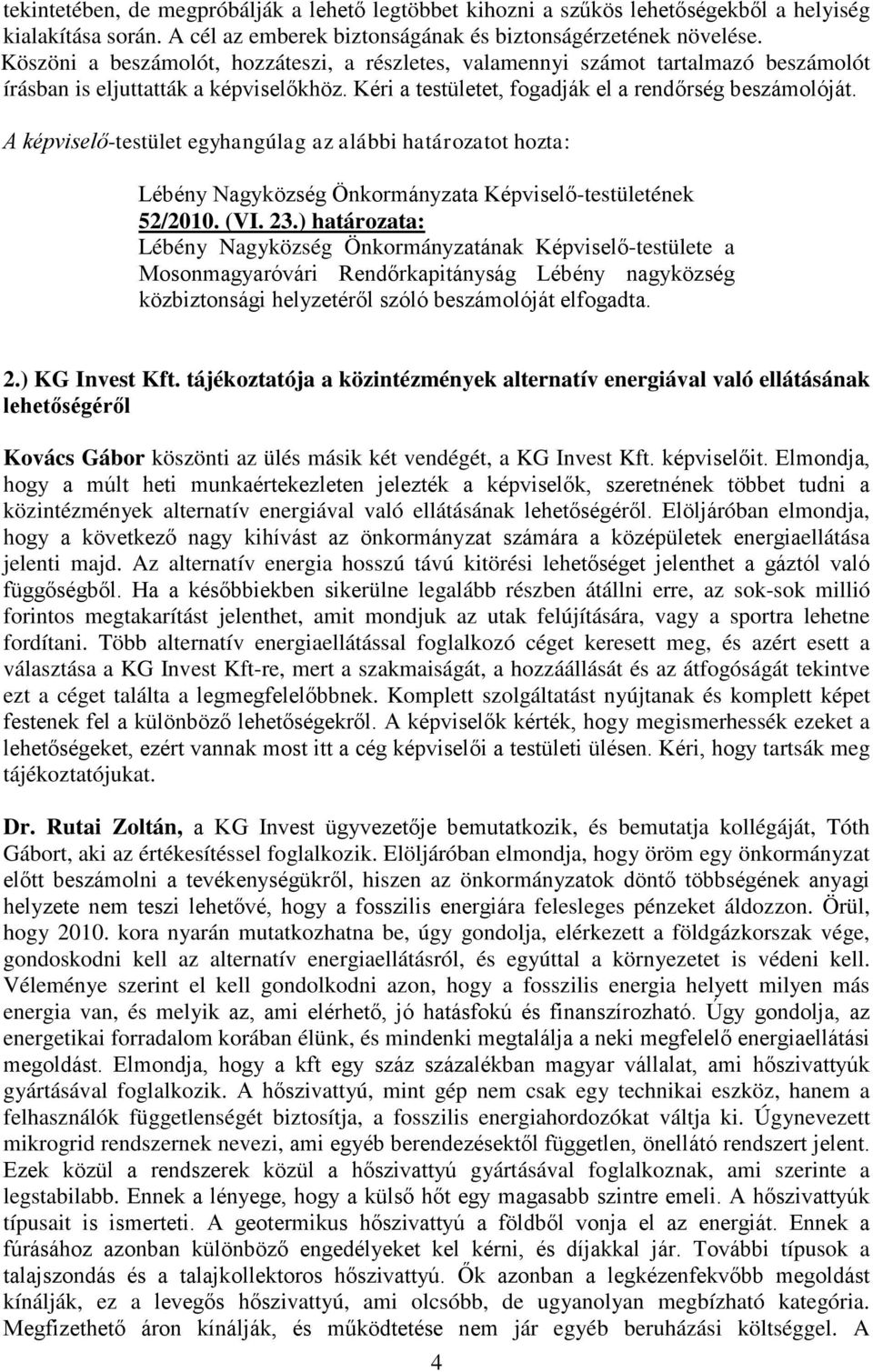 23.) határozata: Lébény Nagyközség Önkormányzatának Képviselő-testülete a Mosonmagyaróvári Rendőrkapitányság Lébény nagyközség közbiztonsági helyzetéről szóló beszámolóját elfogadta. 2.