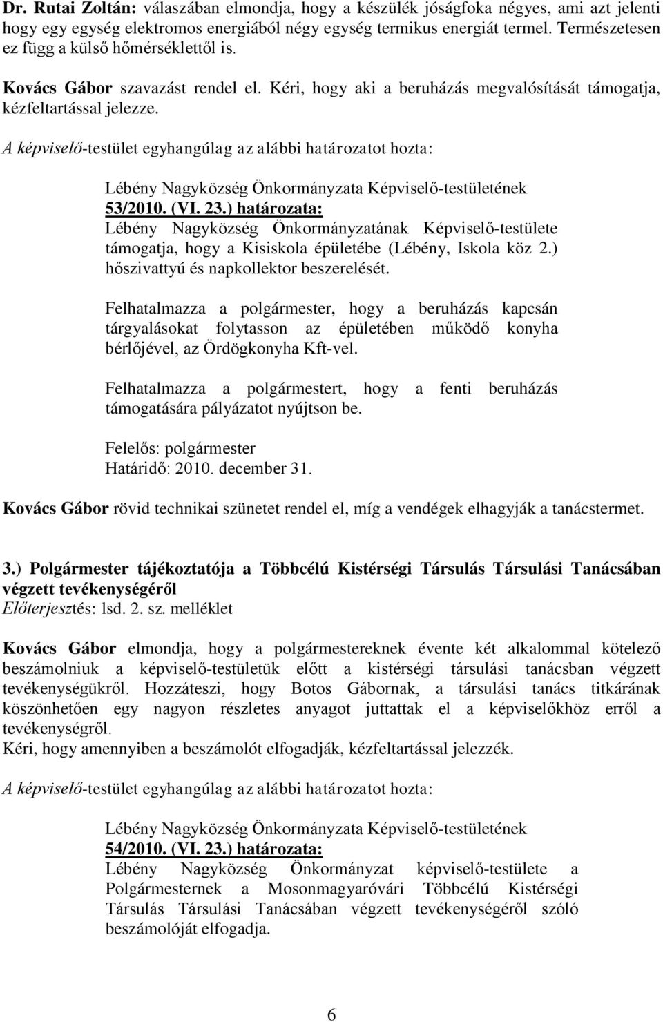 ) határozata: Lébény Nagyközség Önkormányzatának Képviselő-testülete támogatja, hogy a Kisiskola épületébe (Lébény, Iskola köz 2.) hőszivattyú és napkollektor beszerelését.