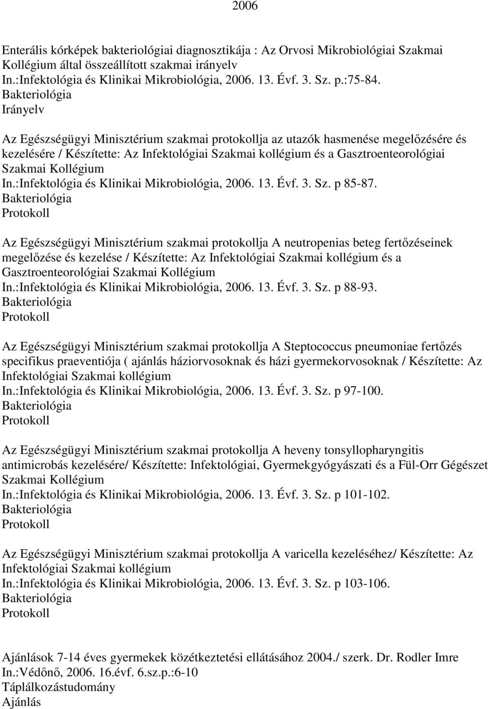 Bakteriológia Az Egészségügyi Minisztérium szakmai protokollja az utazók hasmenése megelızésére és kezelésére / Készítette: Az Infektológiai Szakmai kollégium és a Gasztroenteorológiai Szakmai