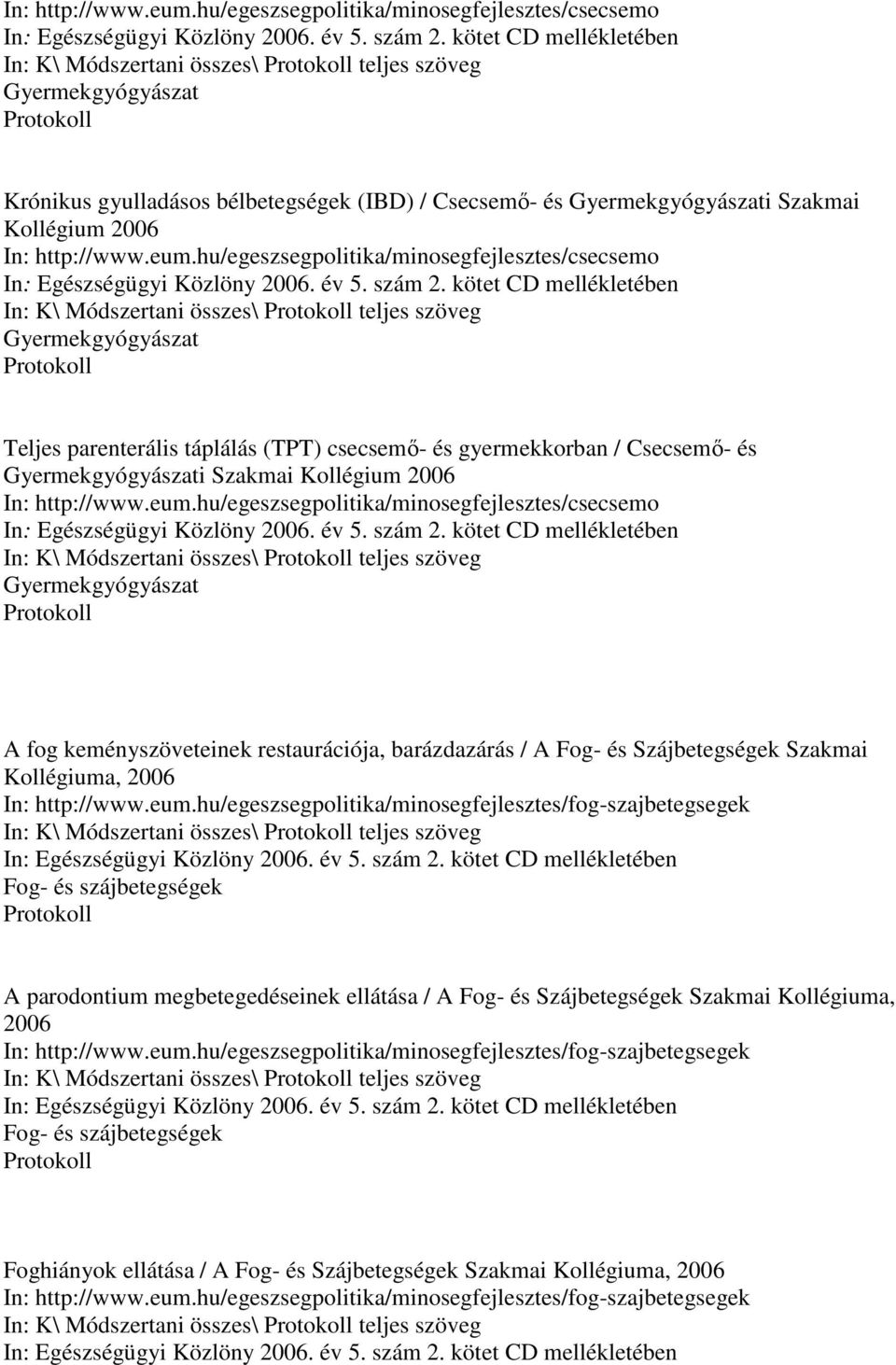 mellékletében In: K\ Módszertani összes\ teljes szöveg Gyermekgyógyászat Teljes parenterális táplálás (TPT) csecsemı- és gyermekkorban / Csecsemı- és Gyermekgyógyászati Szakmai Kollégium 2006  kötet