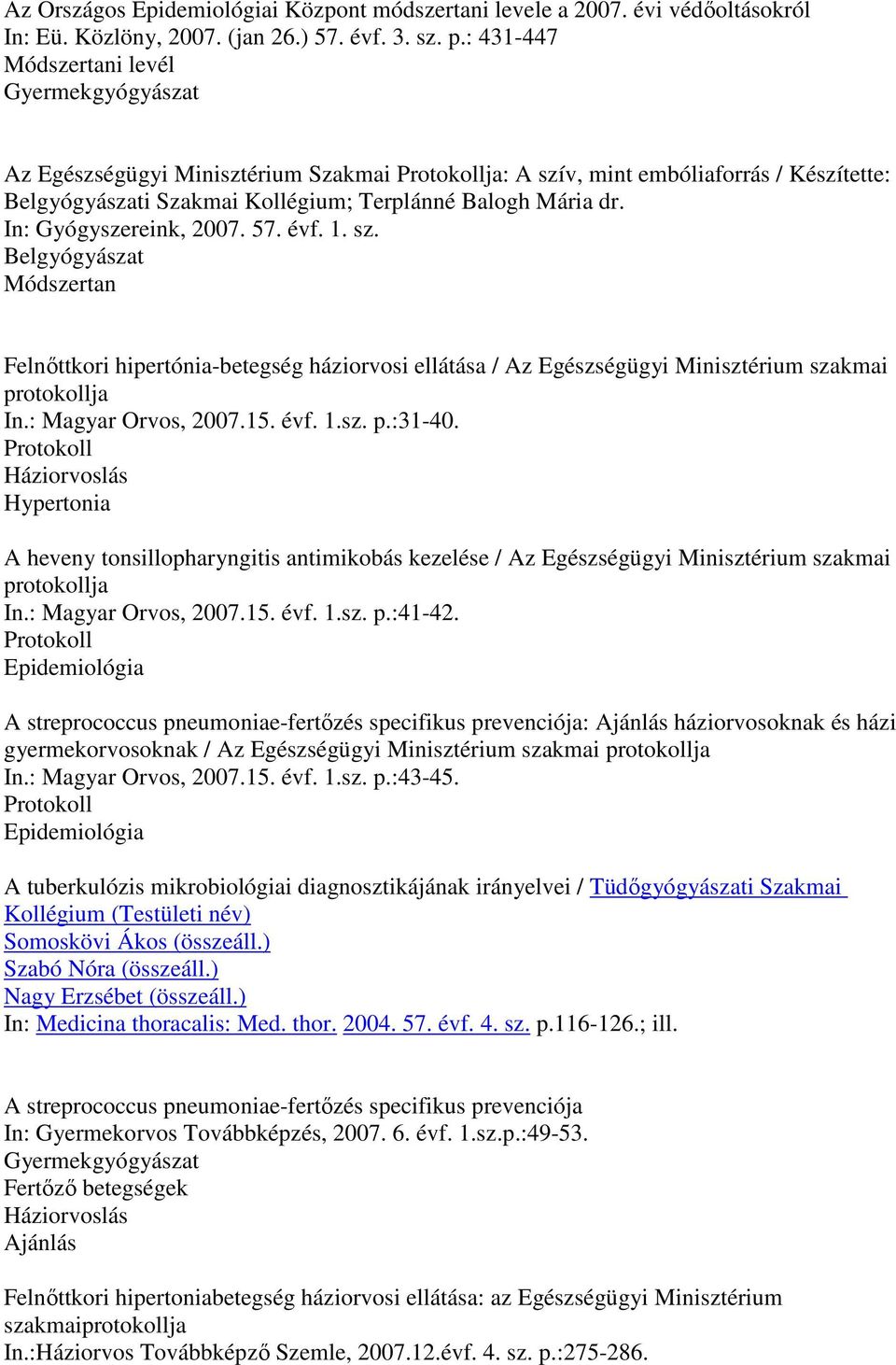 In: Gyógyszereink, 2007. 57. évf. 1. sz. Belgyógyászat Módszertan Felnıttkori hipertónia-betegség háziorvosi ellátása / Az Egészségügyi Minisztérium szakmai protokollja In.: Magyar Orvos, 2007.15.