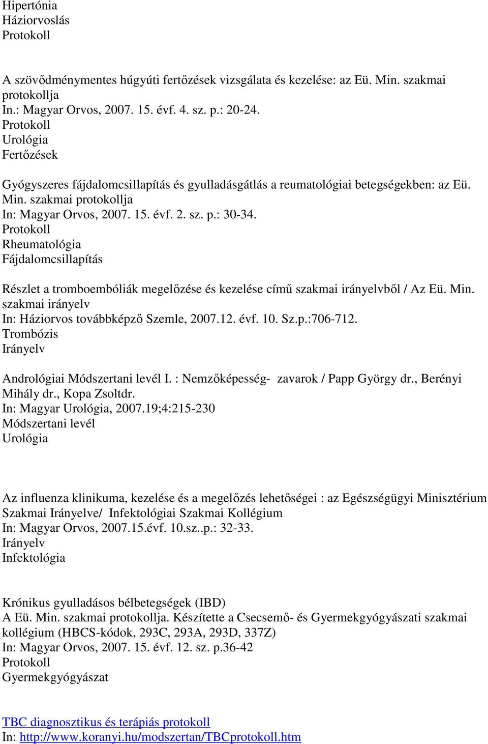 Rheumatológia Fájdalomcsillapítás Részlet a tromboembóliák megelızése és kezelése címő szakmai irányelvbıl / Az Eü. Min. szakmai irányelv In: Háziorvos továbbképzı Szemle, 2007.12. évf. 10. Sz.p.:706-712.